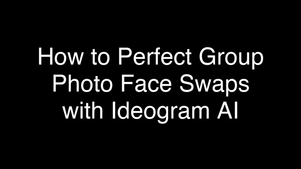 How to Perfect Group Photo Face Swaps with Ideogram AI - Featured Image
